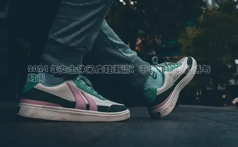 意昂3官方网入口小米2024 年女士休闲皮鞋潮流：不容错过的舒适与
时尚