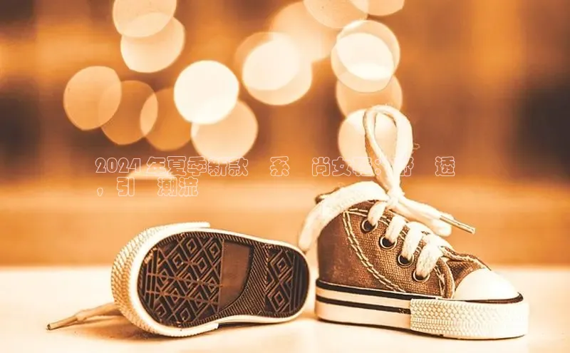 意昂3注册百度健康2024 年夏季新款韓系時尚女鞋：舒適透氣
，引領潮流