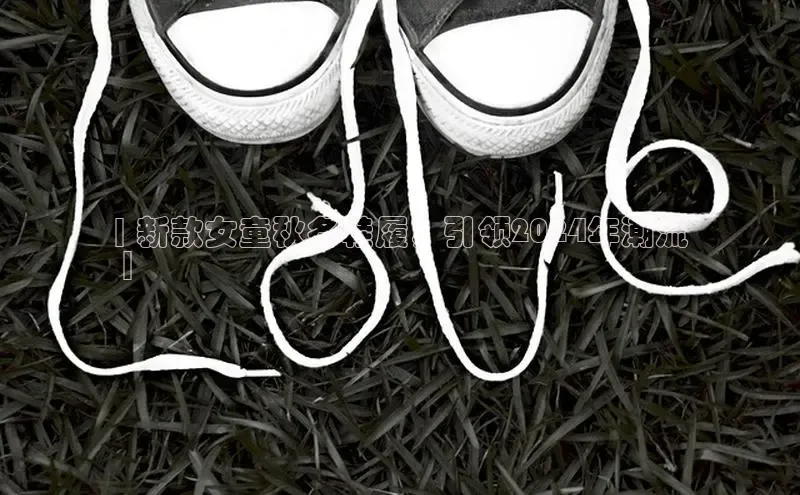 意昂3手机登录官方网站华扬联众| 新款女童秋冬鞋履，引领2024年潮流
 |