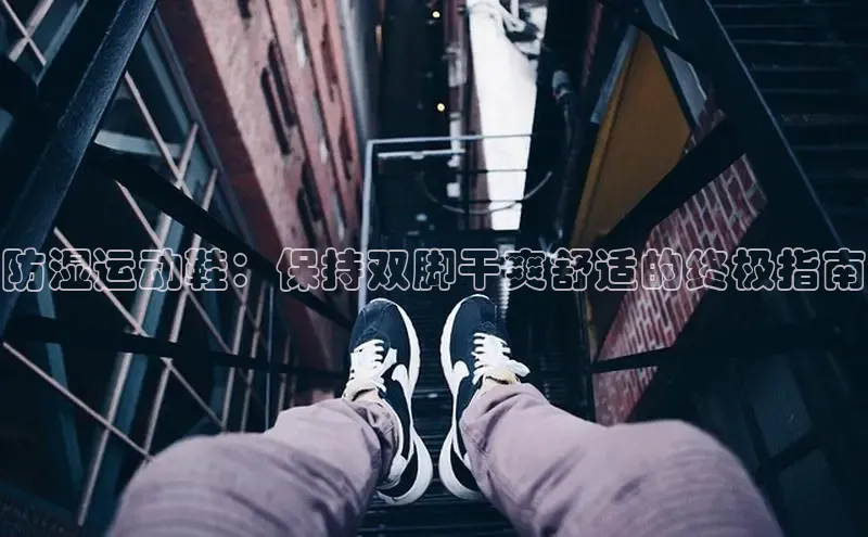 意昂三登录入口诸葛科技防湿运动鞋：保持双脚干爽舒适的终极指南