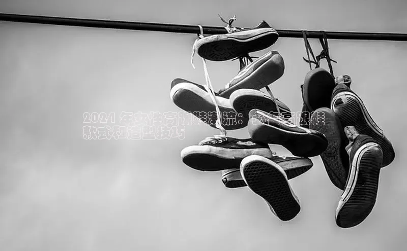 意昂3手游平台官网百度教育2024 年女性高跟鞋潮流：必备高跟鞋
款式和造型技巧