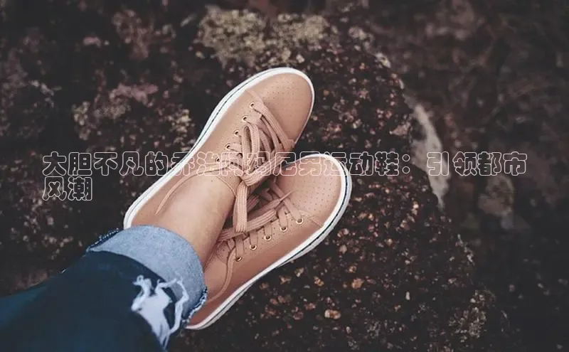 意昂3手机版登录百度手机助手大胆不凡的乔治阿玛尼男运动鞋：引领都市
风潮
