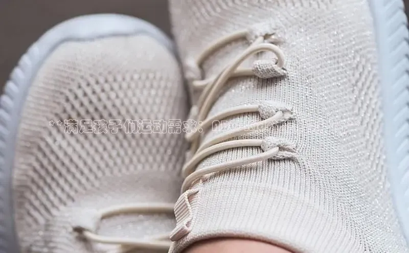 意昂3登陆入口即登录百度安全社区**满足孩子们运动需求：ABC Kids运动鞋指南**