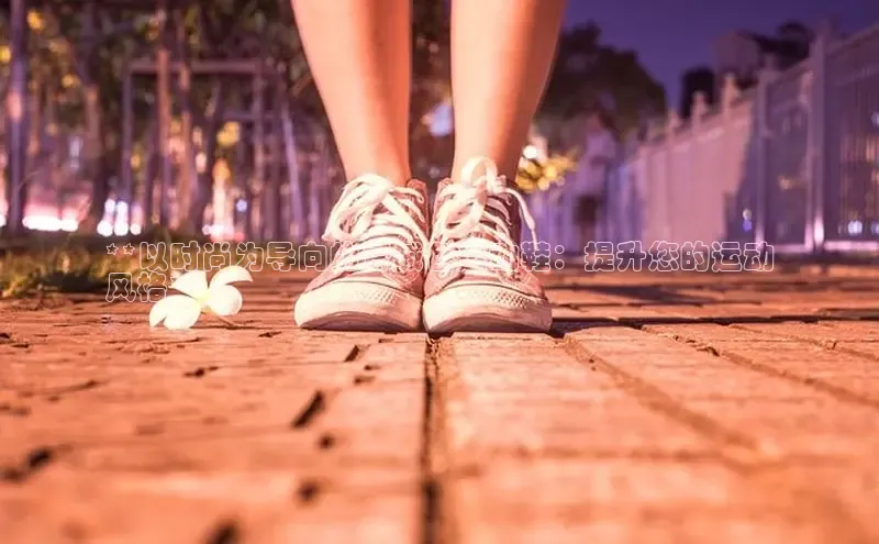 意昂3官方网页小度商城**以时尚为导向的青城色运动鞋：提升您的运动
风格**