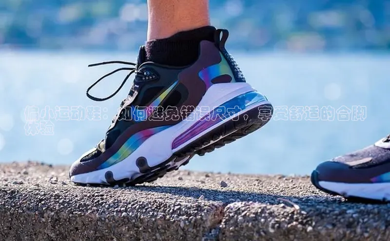 意昂3平台注册网页版度小满支付偏小运动鞋：如何避免错误尺寸，享受舒适的合脚
体验