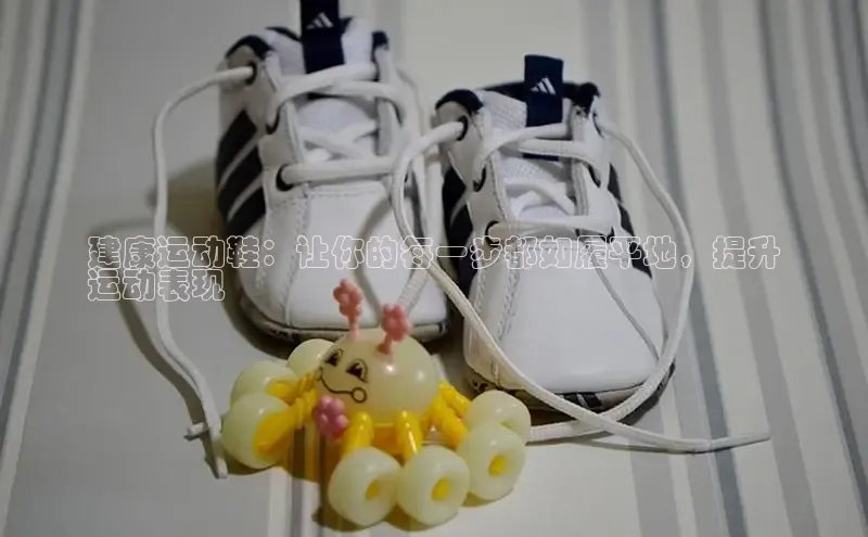 意昂3平台注册网页版华策影视建康运动鞋：让你的每一步都如履平地，提升
运动表现