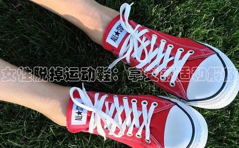 意昂3官方网入口小米女性脱掉运动鞋：享受舒适和解放