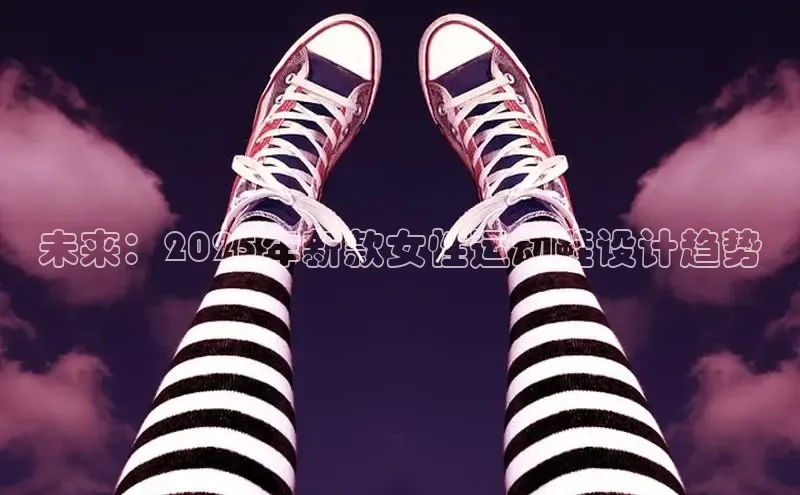 未来：2025年新款女性运动鞋设计趋势