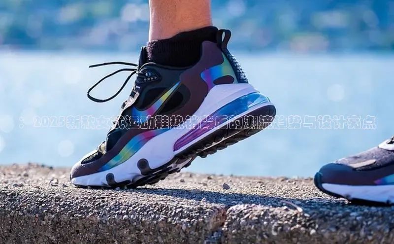 ：2025新款女式运动鞋热销背后的潮流趋势与设计亮点