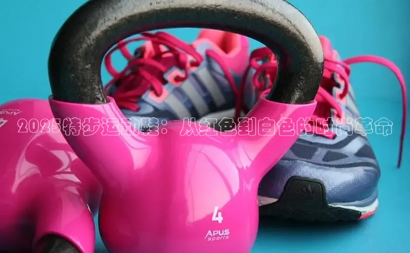 2025特步运动鞋：从红色到白色的时尚革命