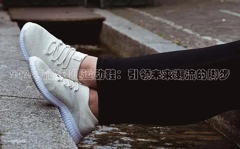 2025新款轻便运动鞋：引领未来潮流的脚步