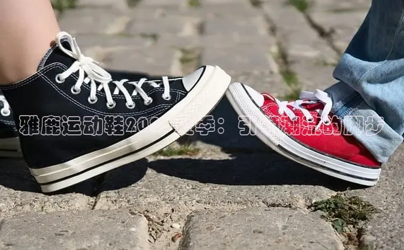 雅鹿运动鞋2025夏季：引领潮流的脚步